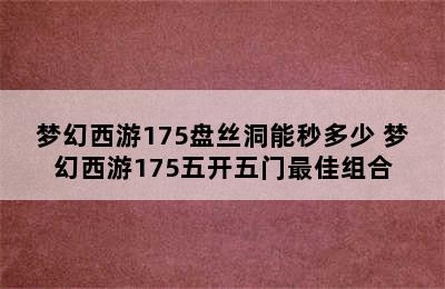 梦幻西游175盘丝洞能秒多少 梦幻西游175五开五门最佳组合